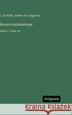 Revue numismatique: S?rie 2, Tome 10 J. De Witte Adrien de Longp?rier 9783563797402 Antigonos Verlag - książka