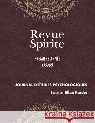 Revue Spirite (Année 1858 - première année): le récit des manifestations matérielles ou intelligentes des Esprits, apparitions, évocations, ainsi que toutes les nouvelles relatives au Spiritisme, l'en Allan Kardec 9781788941518 Discovery Publisher - książka