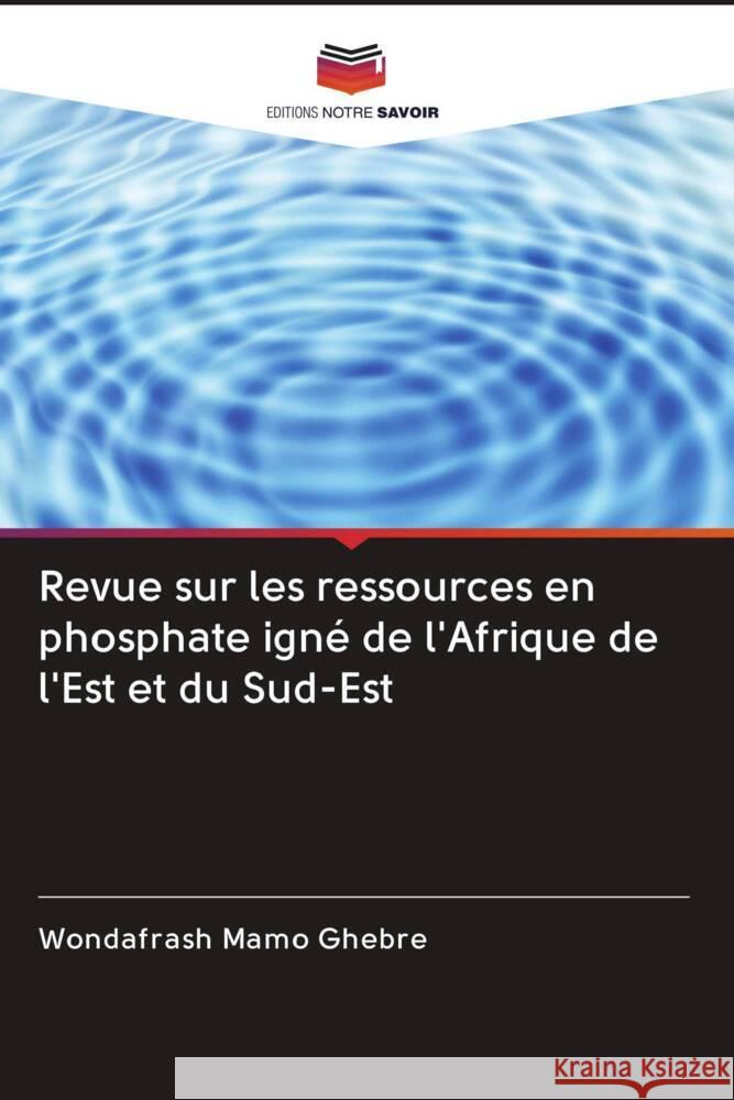 Revue sur les ressources en phosphate igné de l'Afrique de l'Est et du Sud-Est Ghebre, Wondafrash Mamo 9786203083002 Editions Notre Savoir - książka