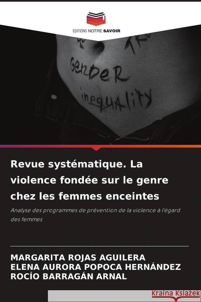 Revue systématique. La violence fondée sur le genre chez les femmes enceintes ROJAS AGUILERA, MARGARITA, Popoca Hernández, Elena Aurora, BARRAGÁN ARNAL, ROCÍO 9786207098088 Editions Notre Savoir - książka