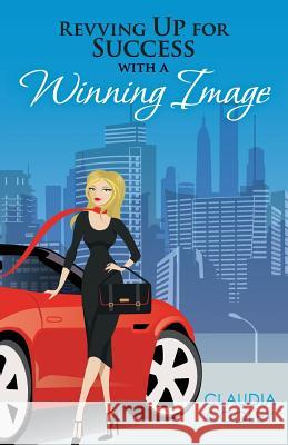 Revving Up For Success with a Winning Image Cooley, Claudia 9780985602635 Claudia Cooley Incorporated - książka