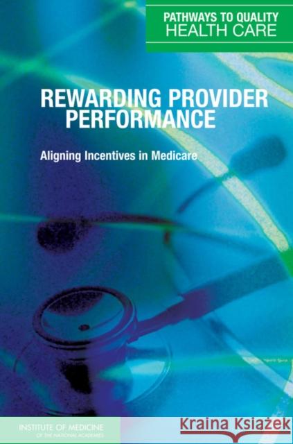 Rewarding Provider Performance: Aligning Incentives in Medicare Institute of Medicine 9780309102162 National Academy Press - książka