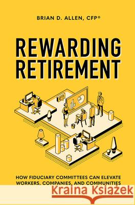 Rewarding Retirement: How Fiduciary Committees Can Elevate Workers, Companies, and Communities Brian D. Allen 9781642251463 Advantage Media Group - książka