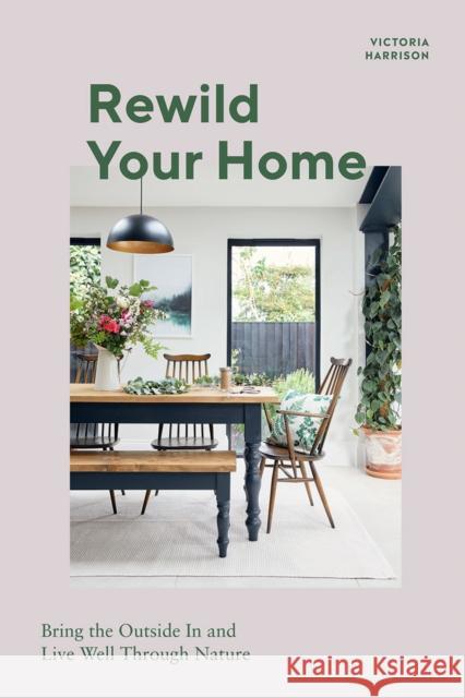 Rewild Your Home: Bring the Outside In and Live Well Through Nature Victoria Harrison 9781787136656 Quadrille Publishing Ltd - książka