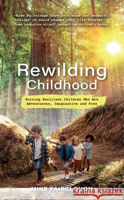 Rewilding Childhood: Raising Resilient Children Who Are Adventurous, Imaginative and Free Mike Fairclough 9781788177184 Hay House UK Ltd - książka