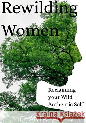ReWilding Women: Reclaiming your Wild Authentic Self Chantal Allen 9781716487767 Lulu.com - książka