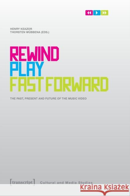Rewind, Play, Fast Forward: The Past, Present, and Future of the Music Video Keazor, Henry 9783837611854 Transcript Verlag, Roswitha Gost, Sigrid Noke - książka