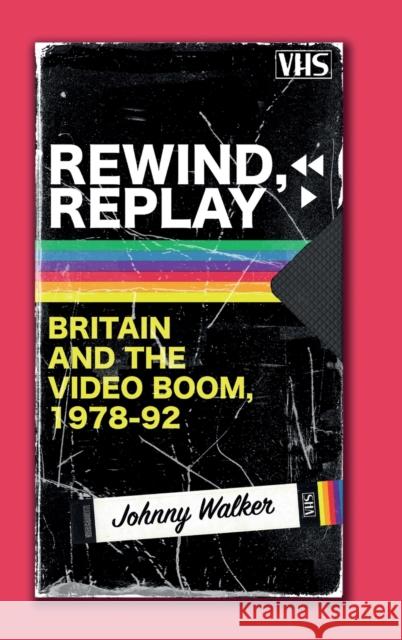 Rewind, Replay: Britain and the Video Boom, 1978-92 Walker, Johnny 9781474454476 EDINBURGH UNIVERSITY PRESS - książka