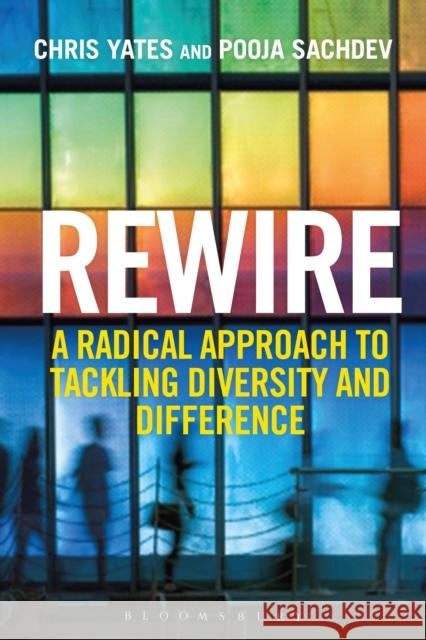 Rewire: A Radical Approach to Tackling Diversity and Difference Chris Yates, Pooja Sachdev 9781472984210 Bloomsbury Publishing PLC - książka