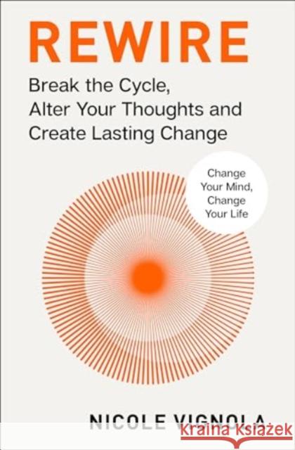 Rewire: Break the Cycle, Alter Your Thoughts and Create Lasting Change (Your Neurotoolkit for Everyday Life) Nicole Vignola 9780063349797 HarperOne - książka
