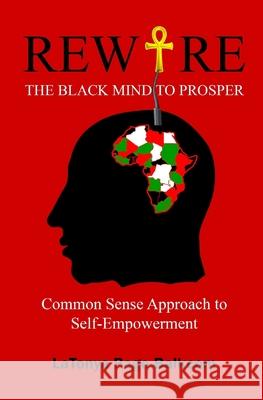 Rewire The Black Mind To Prosper: Common Sense Approach to Self-Empowerment Latonya Page-Balkcom 9781548836535 Createspace Independent Publishing Platform - książka