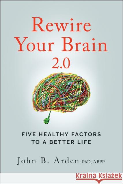 Rewire Your Brain 2.0: Five Healthy Factors to a Better Life Arden, John B. 9781119895947 John Wiley & Sons Inc - książka