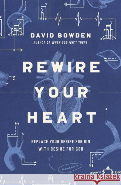 Rewire Your Heart: Replace Your Desire for Sin with Desire for God David Bowden 9780718077747 Thomas Nelson - książka