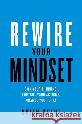 Rewire Your Mindset: Own Your Thinking, Control Your Actions, Change Your Life! Brian Keane 9781781334232 Rethink Press - książka