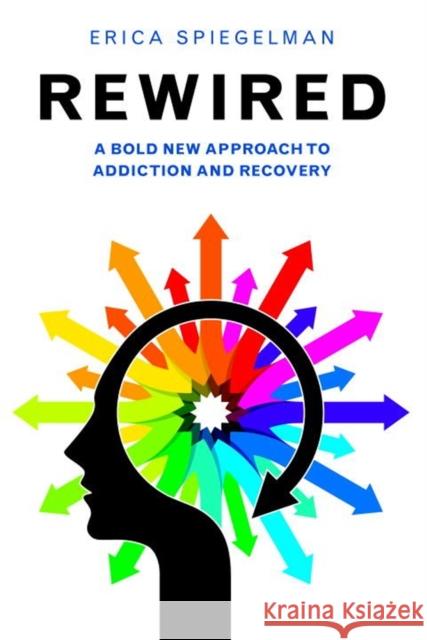 Rewired: A Bold New Approach to Addiction and Recovery Erica Spiegelman 9781578265657 Hatherleigh Press - książka