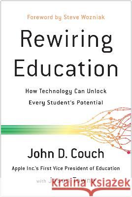 Rewiring Education: How Technology Can Unlock Every Student\'s Potential John D. Couch Jason Towne Steve Wozniak 9781637744208 Benbella Books - książka