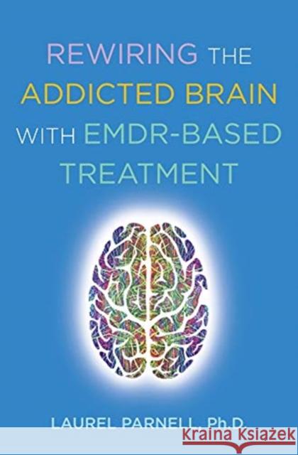 Rewiring the Addicted Brain with Emdr-Based Treatment Parnell, Laurel 9780393714234 W. W. Norton & Company - książka