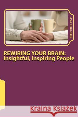 Rewiring Your Brain: Insightful, Inspiring People: Insightful, Inspiring People Dr Robert a. Rose 9781467959254 Createspace - książka