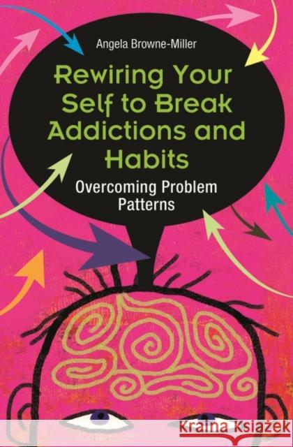 Rewiring Your Self to Break Addictions and Habits: Overcoming Problem Patterns Brownemiller, Angela 9780313353888 Praeger Publishers - książka