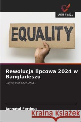 Rewolucja lipcowa 2024 w Bangladeszu Ferdous, Jannatul 9786209056666 Wydawnictwo Nasza Wiedza - książka