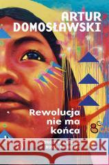 Rewolucja nie ma końca. Podróże w krainie buntu... Artur Domosławski 9788308084854 Literackie - książka