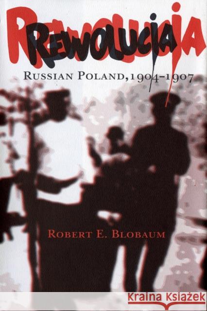 Rewolucja: Russian Poland, 1904-1907 Robert E. Blobaum 9781501707131 Cornell University Press - książka