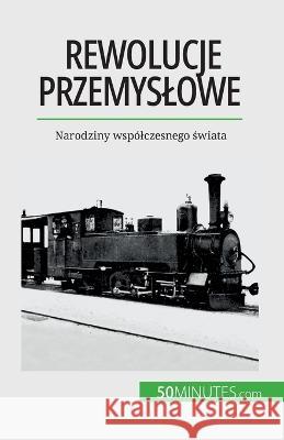 Rewolucje przemyslowe: Narodziny wspolczesnego świata Jeremy Rocteur   9782808671019 5minutes.com (Pl) - książka