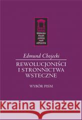 Rewolucjoniści i stronnictwa wsteczne Edmund Chojecki 9788367830270 Ośrodek Myśli Politycznej - książka