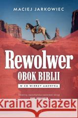 Rewolwer obok Biblii. W co wierzy Ameryka Maciej Jarkowiec 9788384022337 Filia - książka