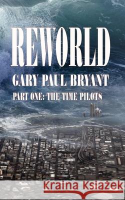Reworld: Part One: The Time Pilots Gary Paul Bryant 9798697033180 Independently Published - książka