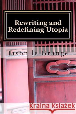 Rewriting and Redefining Utopia: A minorities' perfect existence or ultimate destruction Le Grange Phd, Jason J. 9781500797621 Createspace - książka