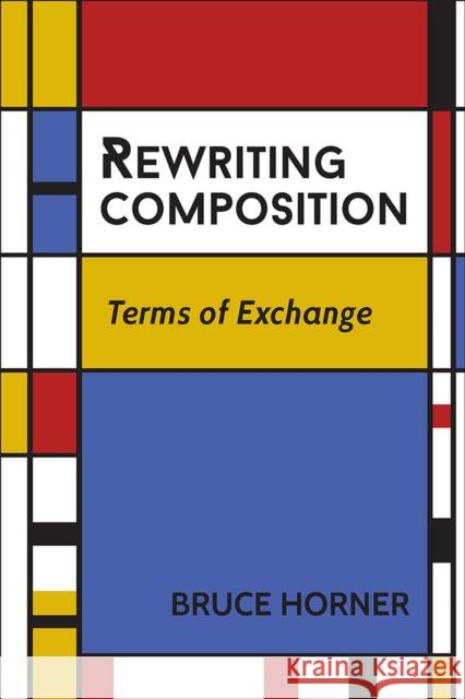 Rewriting Composition: Terms of Exchange Bruce Horner 9780809334506 Southern Illinois University Press - książka