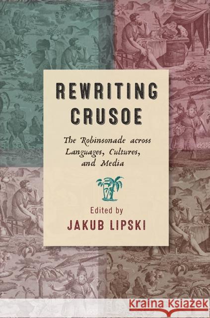 Rewriting Crusoe: The Robinsonade Across Languages, Cultures, and Media Jakub Lipski Robert Mayer Rivka Swenson 9781684482313 Bucknell University Press - książka