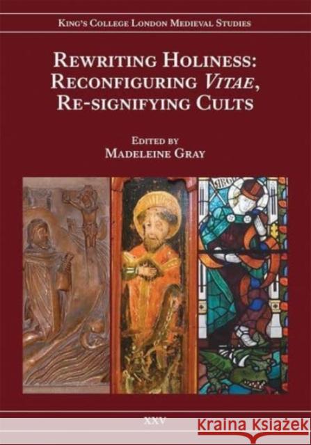 Rewriting Holiness: Reconfiguring Vitae, Re-Signifying Cults Gray, Madeleine 9780953983896 John Wiley & Sons - książka