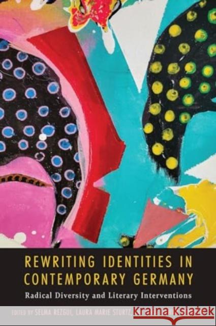 Rewriting Identities in Contemporary Germany: Radical Diversity and Literary Interventions Selma Rezgui Laura Marie Sturtz Tara Talwar Windsor 9781640141551 Camden House (NY) - książka