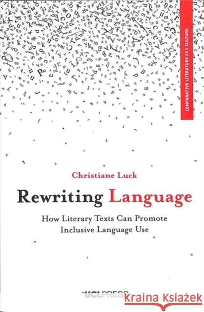 Rewriting Language: How Literary Texts Can Promote Inclusive Language Use Christiane Luck 9781787356689 UCL Press - książka