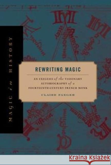 Rewriting Magic: An Exegesis of the Visionary Autobiography of a Fourteenth-Century French Monk Claire Fanger 9780271066509 Penn State University Press - książka