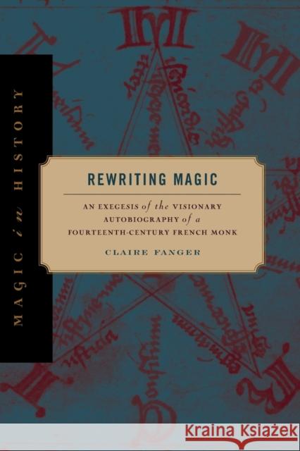 Rewriting Magic: An Exegesis of the Visionary Autobiography of a Fourteenth-Century French Monk Claire Fanger (Assistant Professor of Re   9780271066516 Penn State University Press - książka