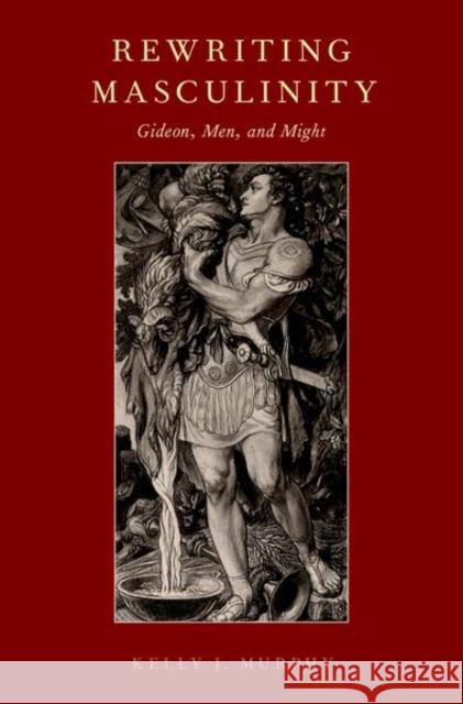 Rewriting Masculinity: Gideon, Men, and Might Kelly J. Murphy 9780190619398 Oxford University Press, USA - książka