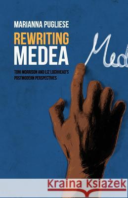 Rewriting Medea: Toni Morrison and Liz Lochhead's Postmodern Perspectives Pugliese, Marianna 9781612332598 Universal-Publishers.com - książka