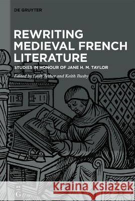 Rewriting Medieval French Literature: Studies in Honour of Jane H. M. Taylor Leah Tether Keith Busby 9783110638370 de Gruyter - książka