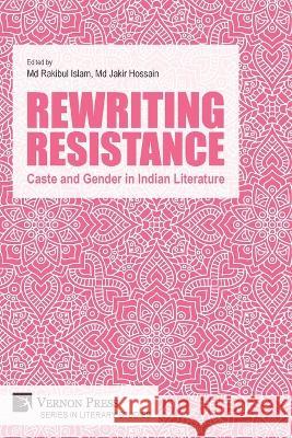 Rewriting Resistance: Caste and Gender in Indian Literature Rakibul Islam, Jakir Hossain 9781648894619 Vernon Press - książka