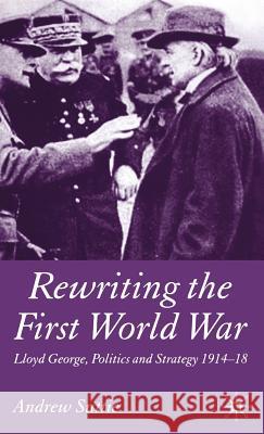 Rewriting the First World War: Lloyd George, Politics and Strategy 1914-1918 Suttie, Andrew 9781403991195 Palgrave MacMillan - książka