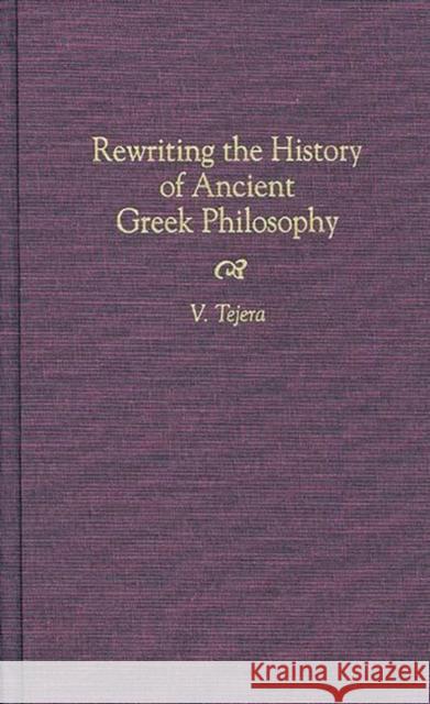 Rewriting the History of Ancient Greek Philosophy V. Tejera Victorino Tejera 9780313303579 Greenwood Press - książka