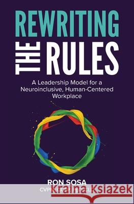 Rewriting the Rules: A Leadership Model for a Neuroinclusive, Human-Centered Workplace Ron Sosa 9781953315601 Press 49 - książka