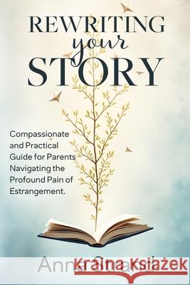 Rewriting Your Story: Compassionate and practical guide for parents navigating the profound pain of estrangement Anna Strand 9780967517445 Truebekon Books - książka