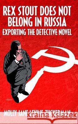 Rex Stout Does Not Belong In Russia: Exporting the Detective Novel Zuckerman, Molly Jane Levine 9781533082077 Createspace Independent Publishing Platform - książka