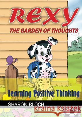 Rexy The Garden of Thoughts: Learning Positive Thinking (Happines and positive attitude series for children and parents) Bloch, Sharon 9781503363823 Createspace - książka