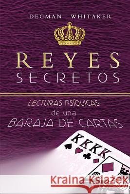Reyes Secretos: Lecturas Psíquicas de Una Baraja de Cartas Whitaker, Degman 9781544845425 Createspace Independent Publishing Platform - książka