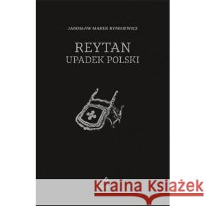Reytan. Upadek Polski RYMKIEWICZ JAROSŁAW MAREK 9788396615060 EVVIVA L`ARTE - książka